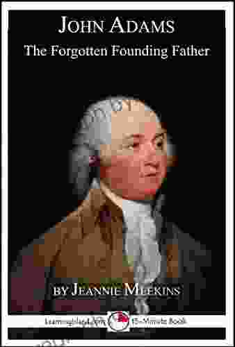 John Adams: The Forgotten Founding Father: A 15 Minute Biography (15 Minute 633)