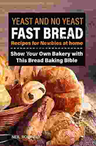 Yeast and No Yeast Fast Bread Recipes for Newbies at home Show Your Own Bakery with This Bread Baking Bible