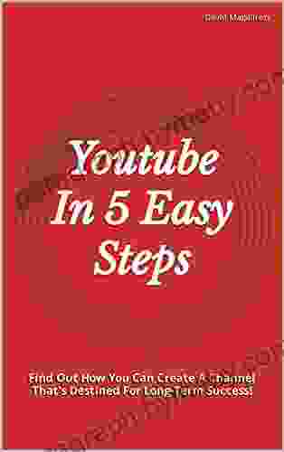 Youtube In 5 Easy Steps: Find Out How You Can Create A Channel That S Destined For Long Term Success